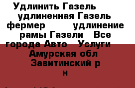 Удлинить Газель 3302, удлиненная Газель фермер 33023, удлинение рамы Газели - Все города Авто » Услуги   . Амурская обл.,Завитинский р-н